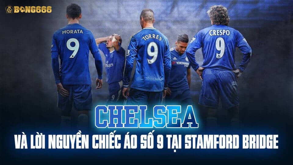 Lời Nguyền Số 9 Của Chelsea Đáng Sợ Tới Mức Nào?