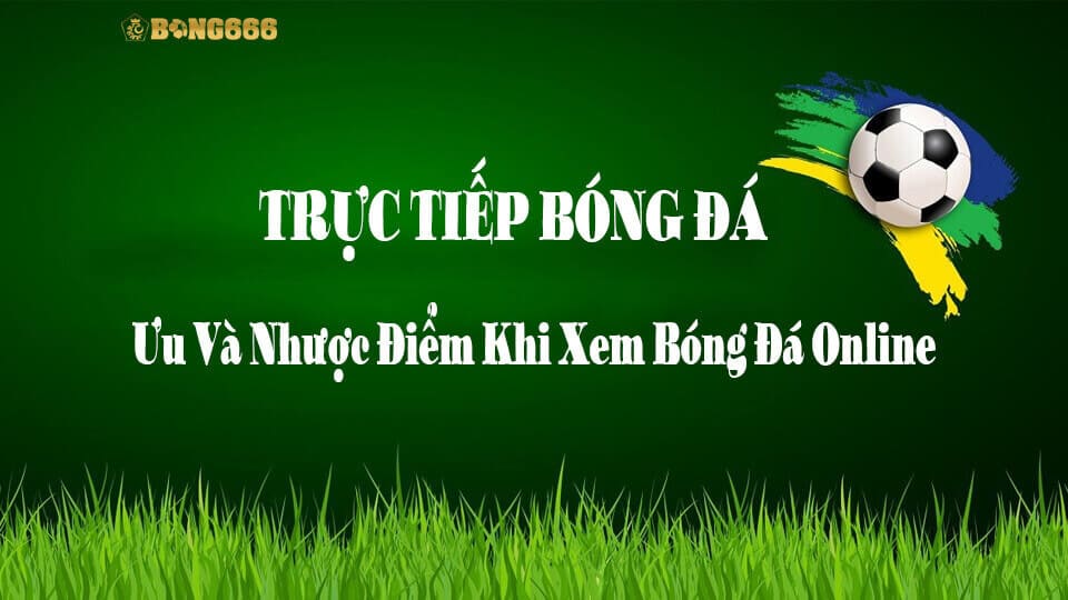 Trực Tiếp Bóng Đá - Ưu Và Nhược Điểm Khi Xem Bóng Đá Online