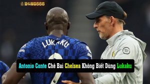 Antonio Conte Chê Bai Chelsea Không Biết Dùng Romelu Lukaku