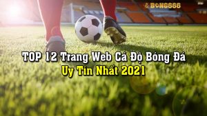 TOP 12 Trang Web Cá Độ Bóng Đá Uy Tín Nhất 2021 | Bong666