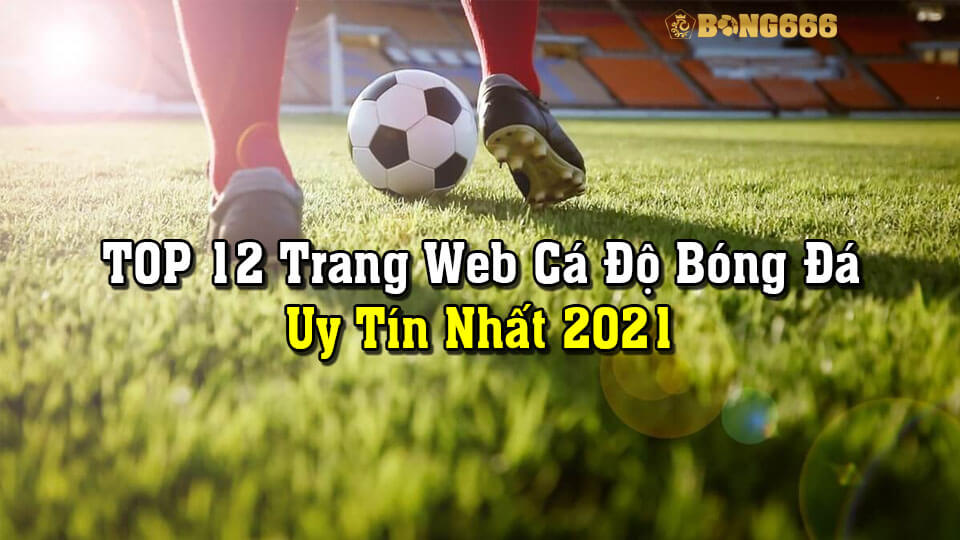 TOP 12 Trang Web Cá Độ Bóng Đá Uy Tín Nhất 2021 | Bong666