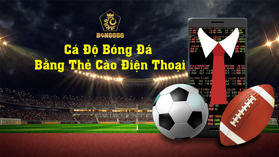 Cá Độ Bóng Đá Bằng Thẻ Cào Điện Thoại Tại Bong666