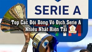 Liệt Kê Top Các Đội Bóng Vô Địch Serie A Nhiều Nhất Hiện Tại