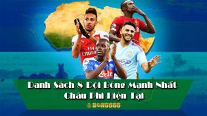 Danh Sách 8 Đội Bóng Mạnh Nhất Ở Châu Phi Hiện Tại