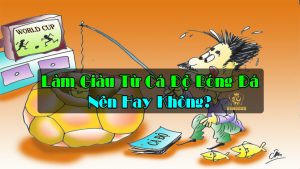 Chơi Và Làm Giàu Từ Cá Độ Bóng Đá? Nên Hay Không