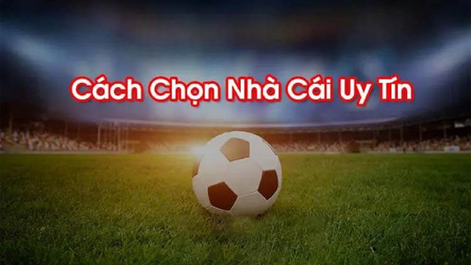 Cach Chon Nha Cai Uy Tin
