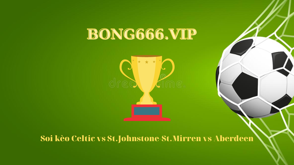 Soi kèo Celtic vs St.Johnstone-St.Mirren vs Aberdeen