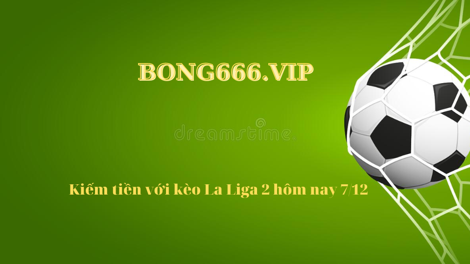 Kiếm tiền với kèo La Liga 2 hôm nay 7/12