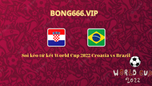 Soi kèo tứ kết World Cup 2022 Croatia vs Brazil