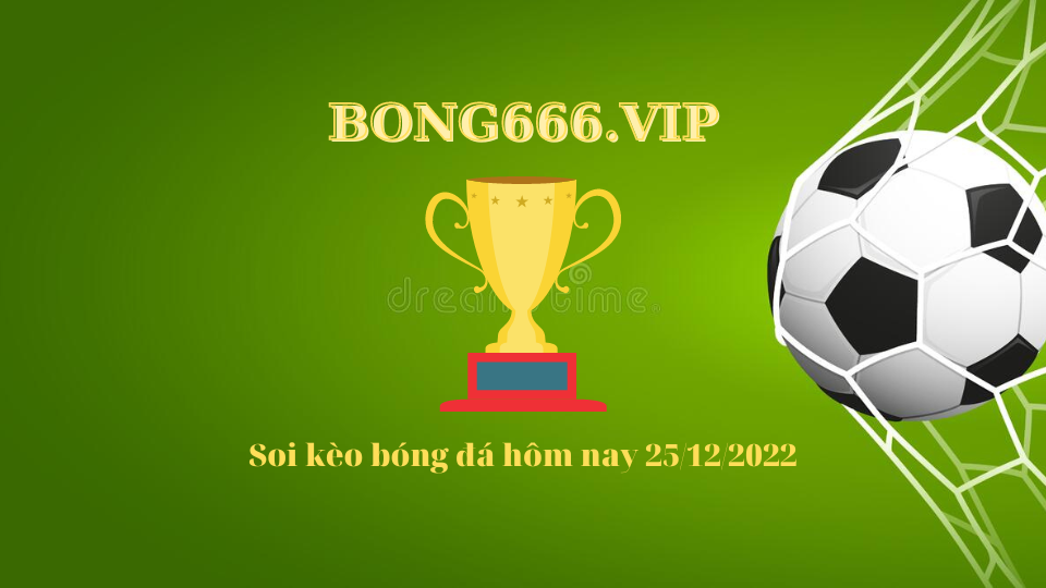 Soi kèo bóng đá hôm nay 25/12/2022