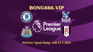 Soi kèo Newcastle vs Fulham, Chelsea vs Crystal Palace