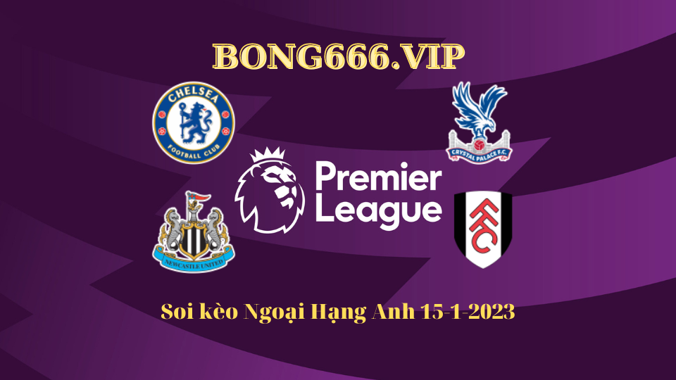 Soi kèo Newcastle vs Fulham, Chelsea vs Crystal Palace