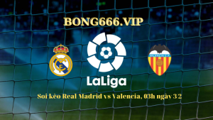 Soi kèo Real Madrid vs Valencia